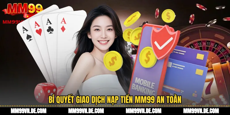Bí quyết giao dịch Nạp tiền MM99 an toàn
