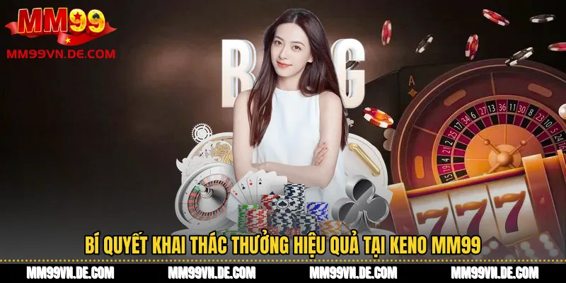 Bí quyết khai thác thưởng hiệu quả tại Keno MM99
