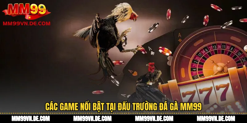 Các game nổi bật tại đấu trường đá gà MM99