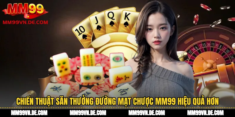 Chiến thuật săn thưởng Đường Mạt Chược MM99 hiệu quả hơn