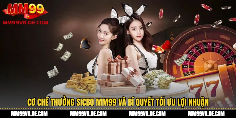 Cơ chế thưởng Sicbo MM99 và bí quyết tối ưu lợi nhuận