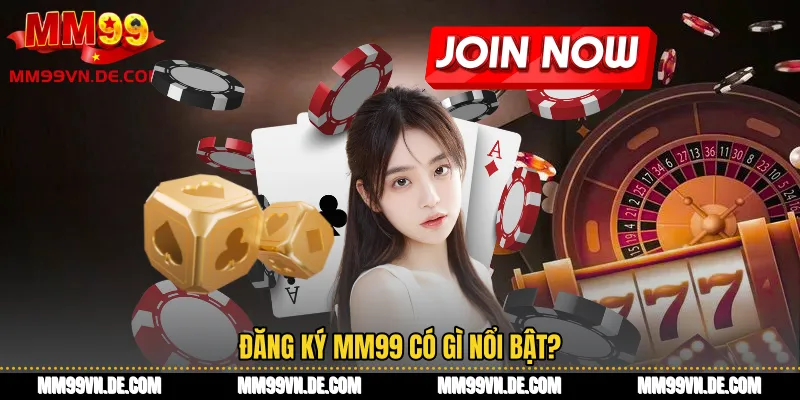Đăng ký MM99 có gì nổi bật?