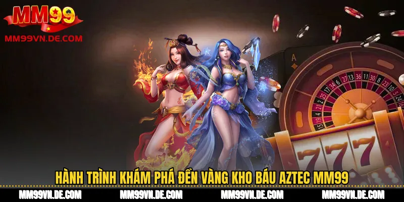 Hành trình khám phá đền vàng kho báu Aztec MM99