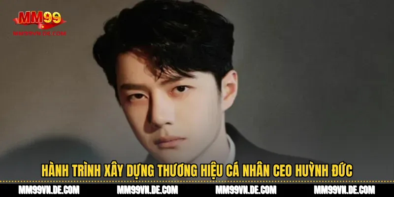 Hành trình xây dựng thương hiệu cá nhân CEO Huỳnh Đức