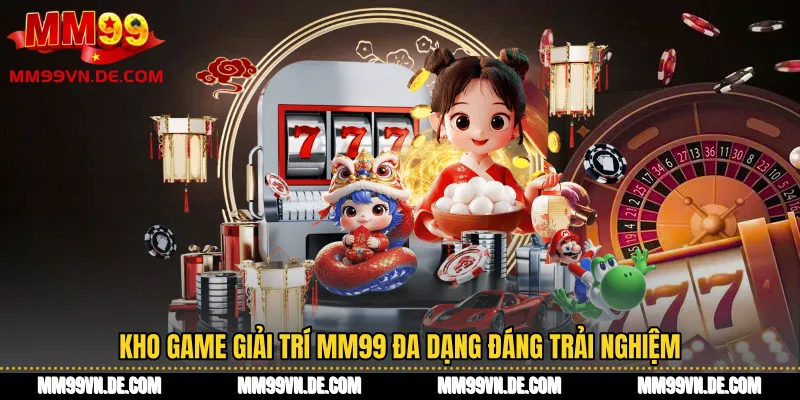 Kho game giải trí MM99 đa dạng đáng trải nghiệm
