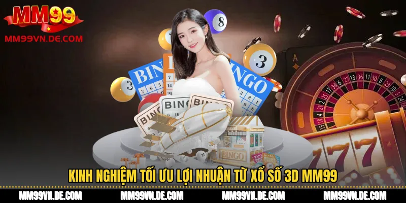 Kinh nghiệm tối ưu lợi nhuận từ Xổ Số 3D MM99