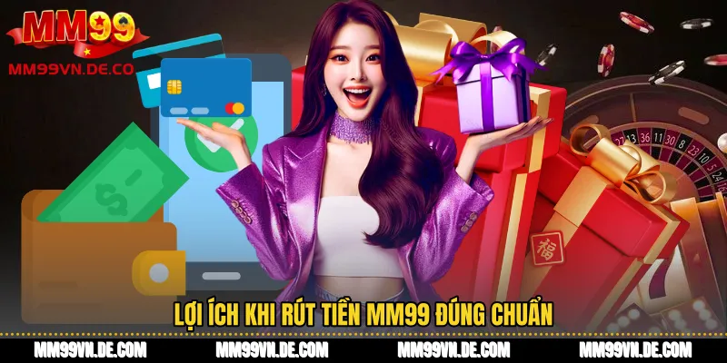 Lợi ích khi Rút tiền MM99 đúng chuẩn