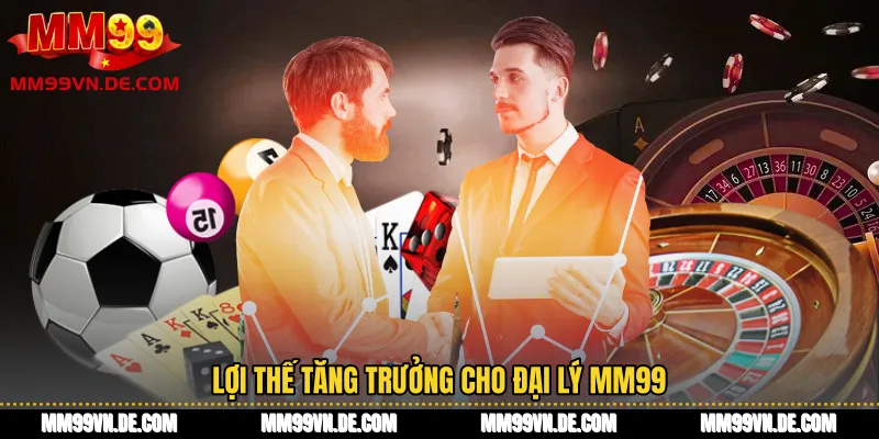 Lợi thế tăng trưởng cho Đại lý MM99