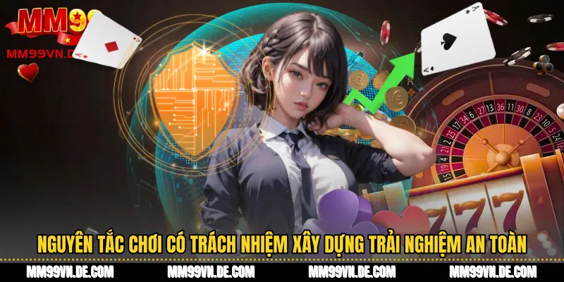 Nguyên tắc chơi có trách nhiệm xây dựng trải nghiệm an toàn