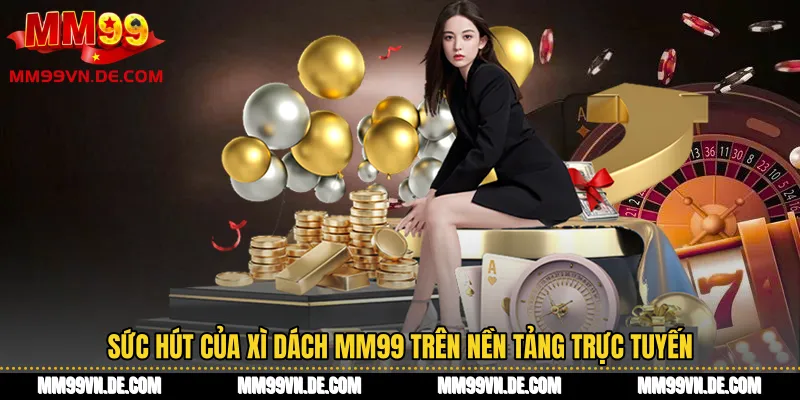 Sức hút của Xì Dách MM99 trên nền tảng trực tuyến