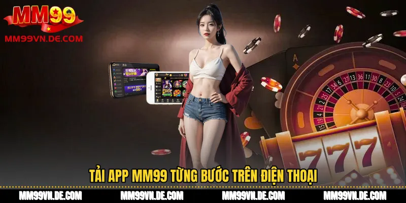 Tải app MM99 từng bước trên điện thoại