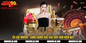 Tài Xỉu MM99 - Cổng Game Xúc Xắc Hấp Dẫn Hiện Nay