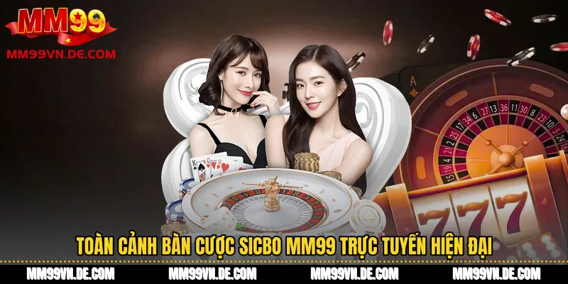 Toàn cảnh bàn cược Sicbo MM99 trực tuyến hiện đại