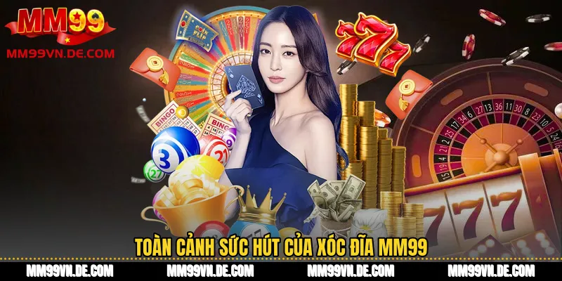 Toàn cảnh sức hút của Xóc đĩa MM99