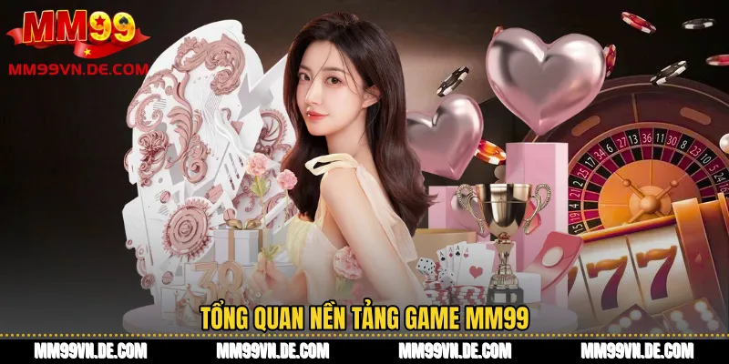 Tổng quan nền tảng game MM99