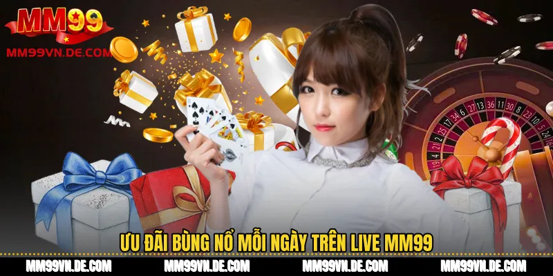 Ưu đãi bùng nổ mỗi ngày trên Live MM99