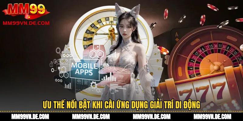 Ưu thế nổi bật khi cài ứng dụng giải trí di động