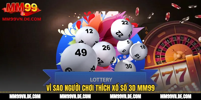 Vì sao người chơi thích Xổ Số 3D MM99